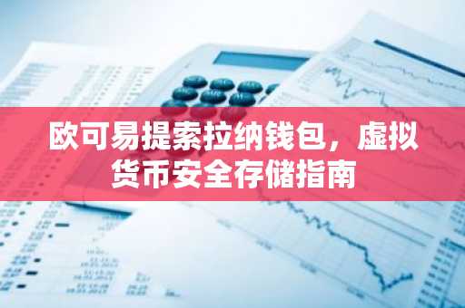 欧可易提索拉纳钱包，虚拟货币安全存储指南