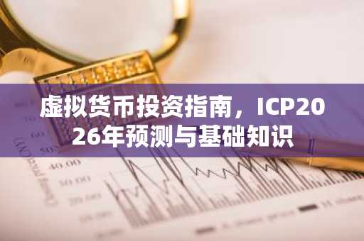 虚拟货币投资指南，ICP2026年预测与基础知识