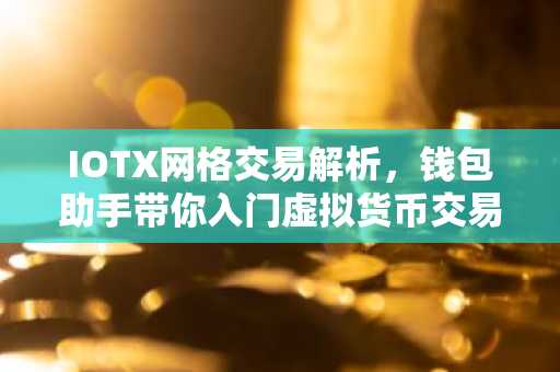 IOTX网格交易解析，钱包助手带你入门虚拟货币交易