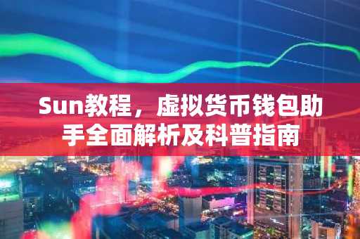 Sun教程，虚拟货币钱包助手全面解析及科普指南