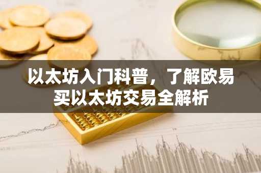 以太坊入门科普，了解欧易买以太坊交易全解析
