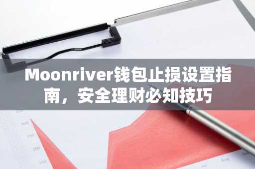 Moonriver钱包止损设置指南，安全理财必知技巧