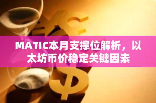 MATIC本月支撑位解析，以太坊币价稳定关键因素