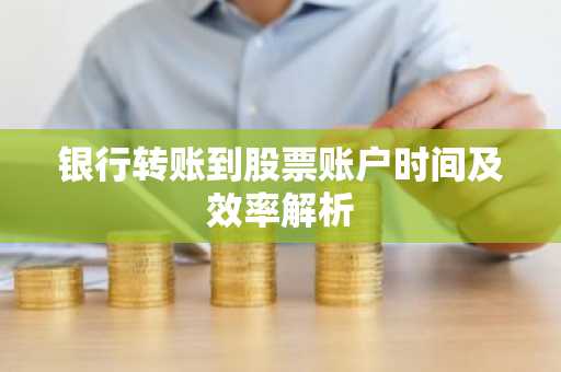 银行转账到股票账户时间及效率解析