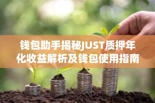 钱包助手揭秘JUST质押年化收益解析及钱包使用指南