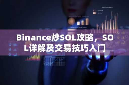 Binance炒SOL攻略，SOL详解及交易技巧入门