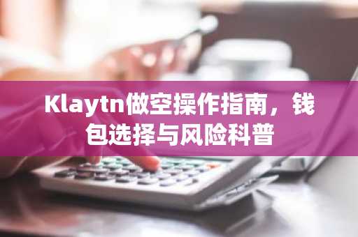 Klaytn做空操作指南，钱包选择与风险科普