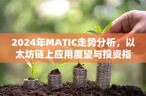 2024年MATIC走势分析，以太坊链上应用展望与投资指南