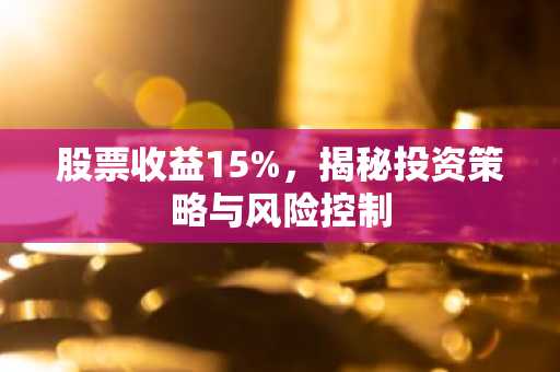 股票收益15%，揭秘投资策略与风险控制