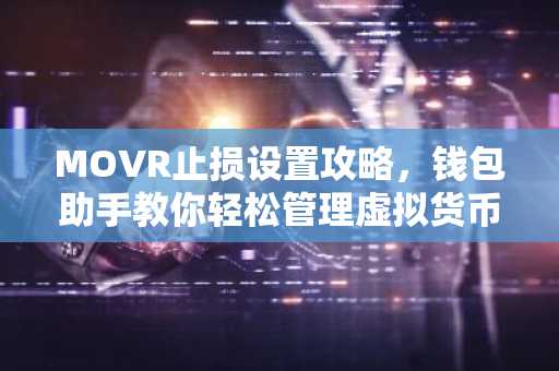 MOVR止损设置攻略，钱包助手教你轻松管理虚拟货币风险