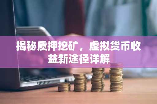 揭秘质押挖矿，虚拟货币收益新途径详解