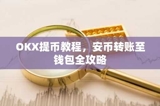 OKX提币教程，安币转账至钱包全攻略