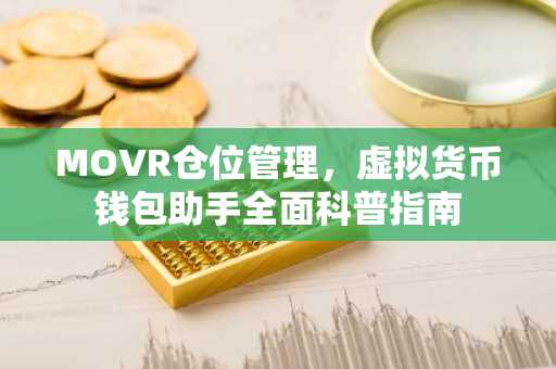 MOVR仓位管理，虚拟货币钱包助手全面科普指南