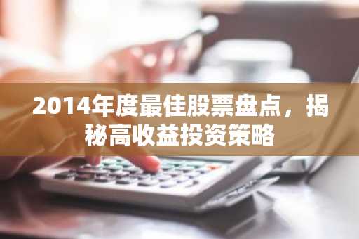 2014年度最佳股票盘点，揭秘高收益投资策略