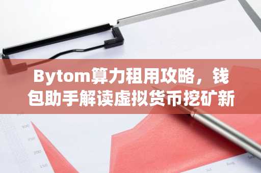Bytom算力租用攻略，钱包助手解读虚拟货币挖矿新玩法