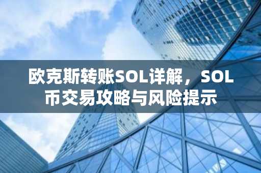 欧克斯转账SOL详解，SOL币交易攻略与风险提示