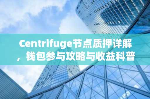 Centrifuge节点质押详解，钱包参与攻略与收益科普