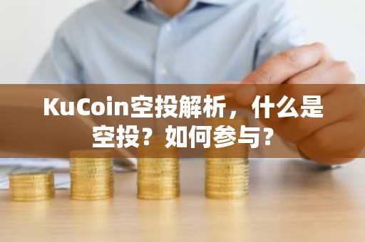 KuCoin空投解析，什么是空投？如何参与？