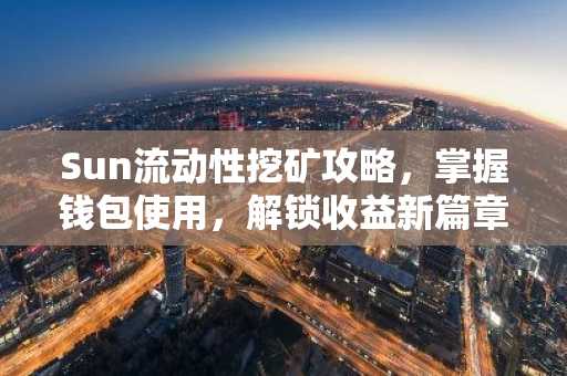 Sun流动性挖矿攻略，掌握钱包使用，解锁收益新篇章