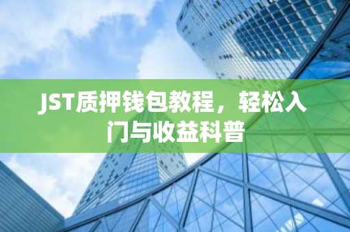 JST质押钱包教程，轻松入门与收益科普