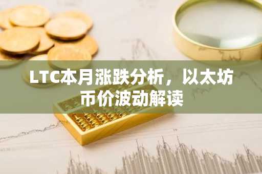 LTC本月涨跌分析，以太坊币价波动解读