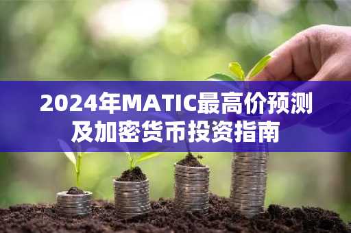 2024年MATIC最高价预测及加密货币投资指南
