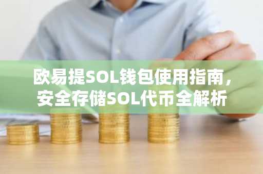 欧易提SOL钱包使用指南，安全存储SOL代币全解析