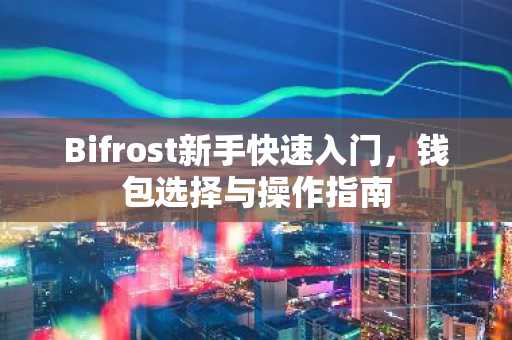 Bifrost新手快速入门，钱包选择与操作指南