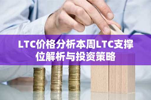 LTC价格分析本周LTC支撑位解析与投资策略