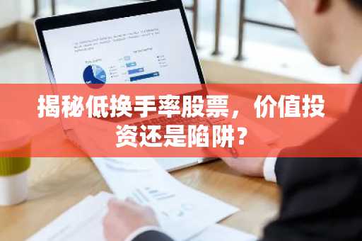 揭秘低换手率股票，价值投资还是陷阱？