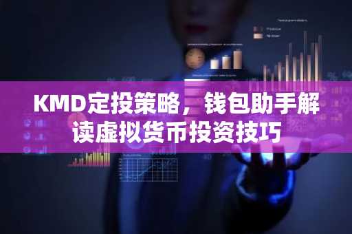 KMD定投策略，钱包助手解读虚拟货币投资技巧