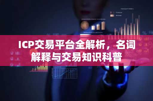 ICP交易平台全解析，名词解释与交易知识科普