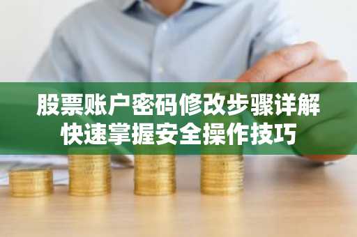 股票账户密码修改步骤详解快速掌握安全操作技巧