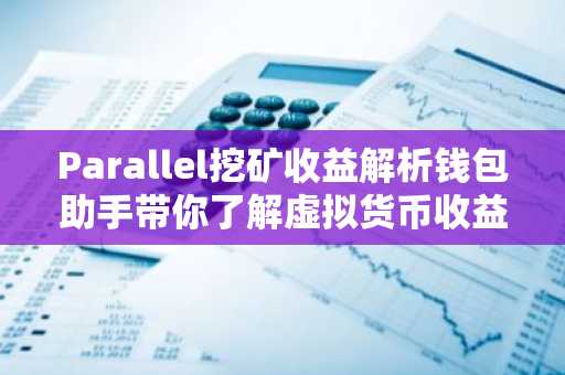 Parallel挖矿收益解析钱包助手带你了解虚拟货币收益策略