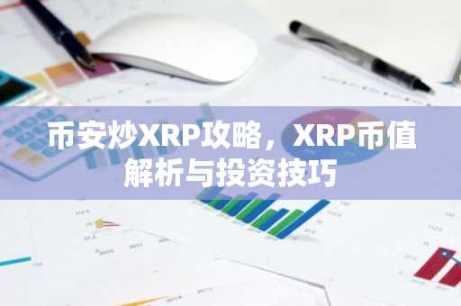 币安炒XRP攻略，XRP币值解析与投资技巧