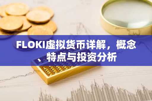 FLOKI虚拟货币详解，概念、特点与投资分析