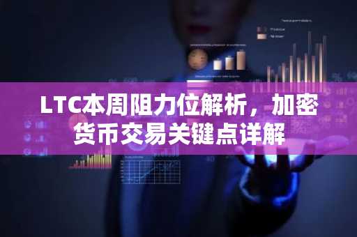 LTC本周阻力位解析，加密货币交易关键点详解