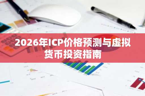 2026年ICP价格预测与虚拟货币投资指南