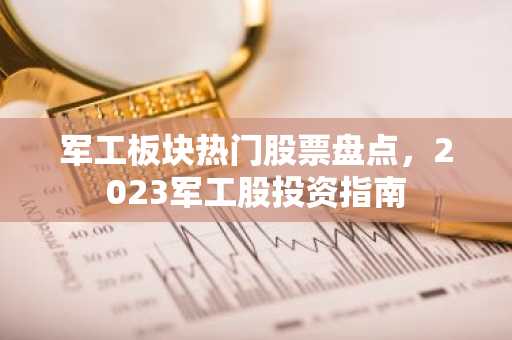 军工板块热门股票盘点，2023军工股投资指南