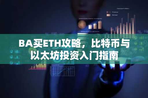 BA买ETH攻略，比特币与以太坊投资入门指南