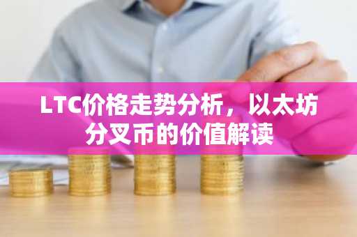 LTC价格走势分析，以太坊分叉币的价值解读