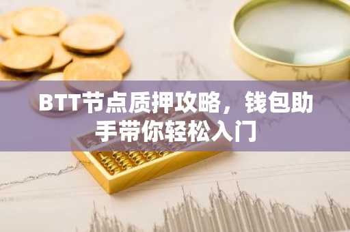 BTT节点质押攻略，钱包助手带你轻松入门