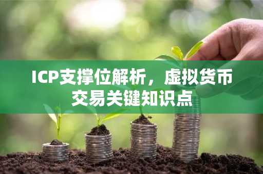 ICP支撑位解析，虚拟货币交易关键知识点