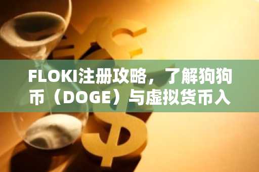 FLOKI注册攻略，了解狗狗币（DOGE）与虚拟货币入门