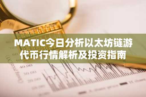 MATIC今日分析以太坊链游代币行情解析及投资指南