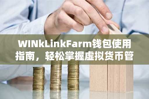WINkLinkFarm钱包使用指南，轻松掌握虚拟货币管理技巧
