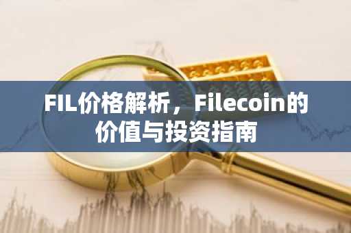 FIL价格解析，Filecoin的价值与投资指南