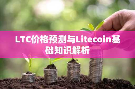 LTC价格预测与Litecoin基础知识解析