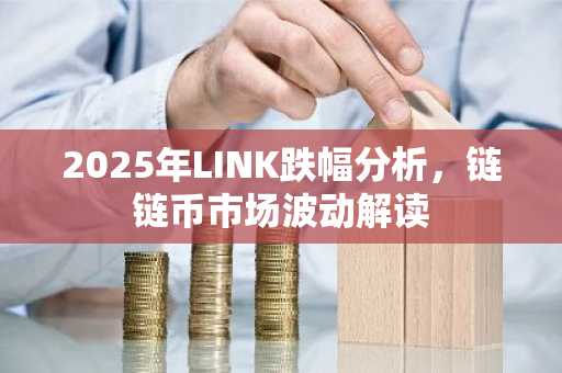 2025年LINK跌幅分析，链链币市场波动解读