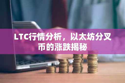 LTC行情分析，以太坊分叉币的涨跌揭秘